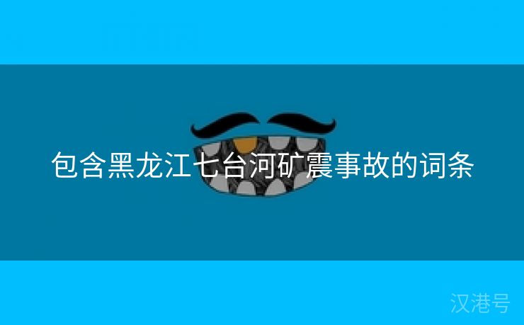 包含黑龙江七台河矿震事故的词条