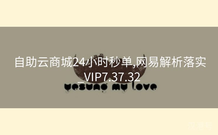 自助云商城24小时秒单,网易解析落实_VIP7.37.32