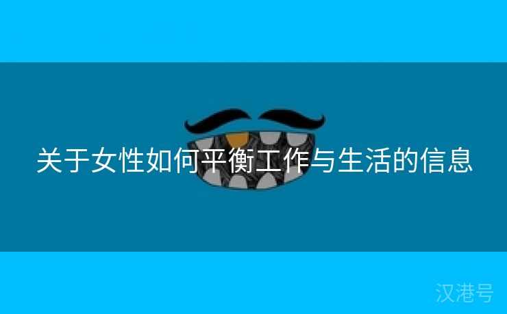 关于女性如何平衡工作与生活的信息