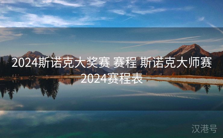 2024斯诺克大奖赛 赛程 斯诺克大师赛2024赛程表