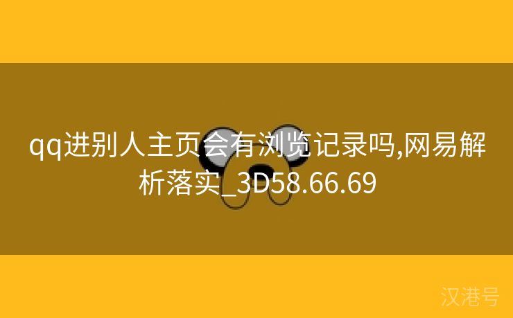 qq进别人主页会有浏览记录吗,网易解析落实_3D58.66.69