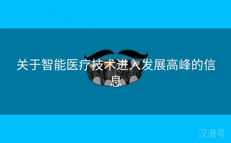 关于智能医疗技术进入发展高峰的信息