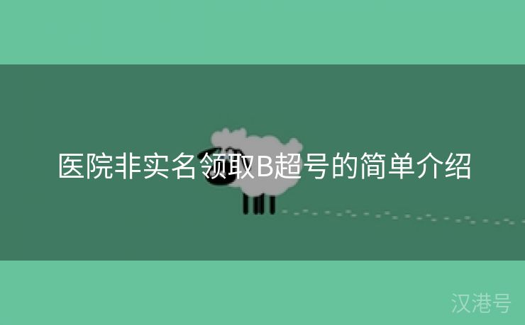 医院非实名领取B超号的简单介绍