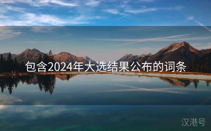 包含2024年大选结果公布的词条