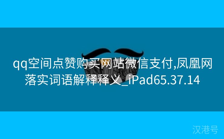 qq空间点赞购买网站微信支付,凤凰网落实词语解释释义_iPad65.37.14