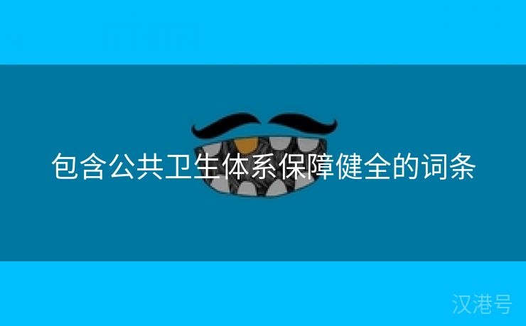 包含公共卫生体系保障健全的词条