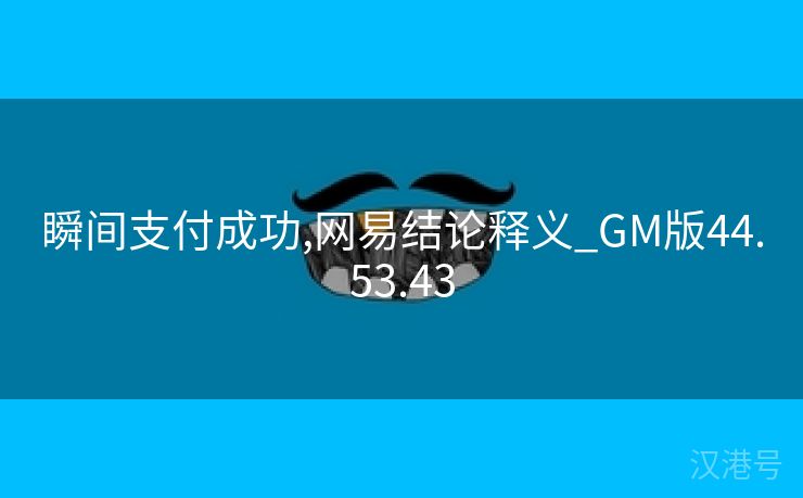 瞬间支付成功,网易结论释义_GM版44.53.43