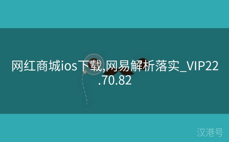 网红商城ios下载,网易解析落实_VIP22.70.82