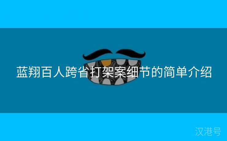 蓝翔百人跨省打架案细节的简单介绍