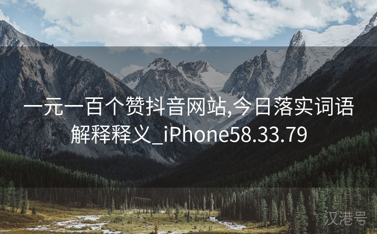 一元一百个赞抖音网站,今日落实词语解释释义_iPhone58.33.79