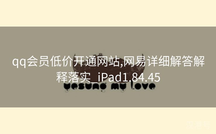 qq会员低价开通网站,网易详细解答解释落实_iPad1.84.45