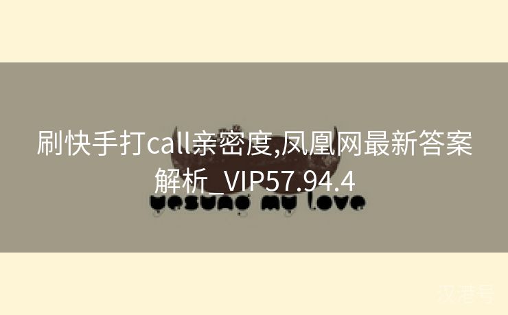 刷快手打call亲密度,凤凰网最新答案解析_VIP57.94.4