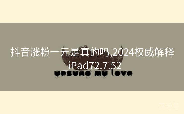 抖音涨粉一元是真的吗,2024权威解释_iPad72.7.52