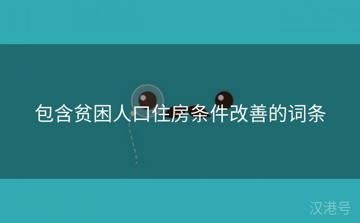 包含贫困人口住房条件改善的词条