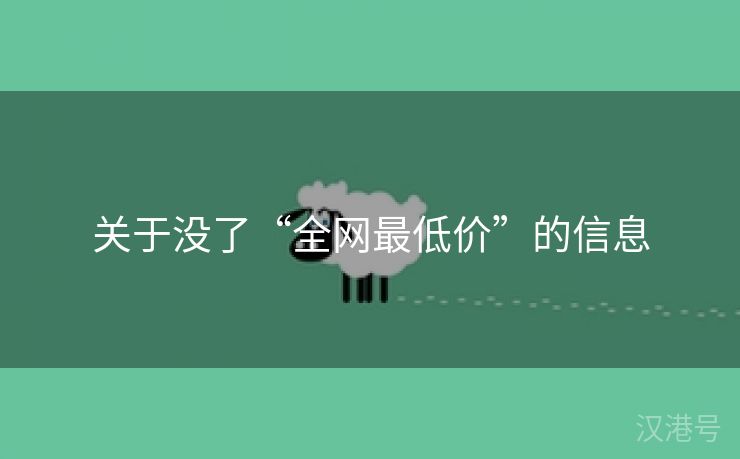 关于没了“全网最低价”的信息