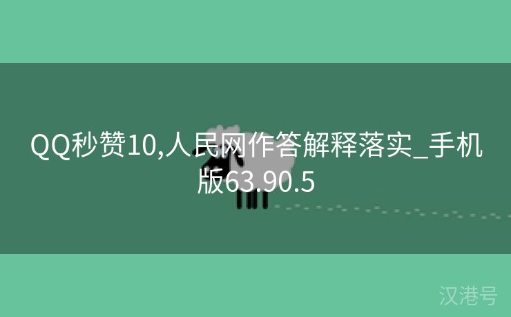 QQ秒赞10,人民网作答解释落实_手机版63.90.5