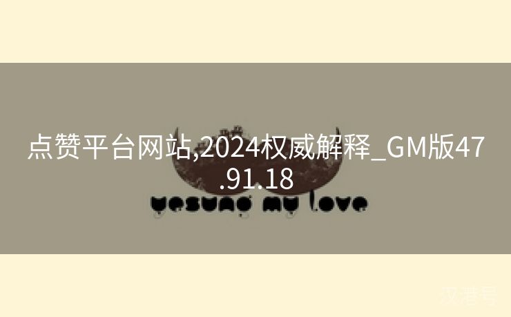 点赞平台网站,2024权威解释_GM版47.91.18