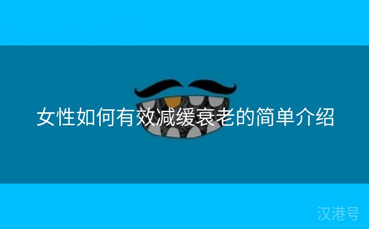 女性如何有效减缓衰老的简单介绍