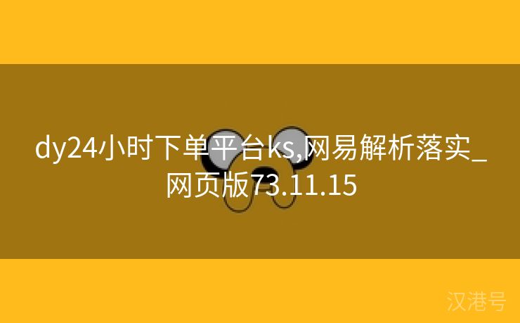 dy24小时下单平台ks,网易解析落实_网页版73.11.15