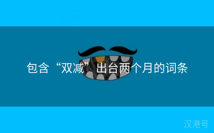 包含“双减”出台两个月的词条