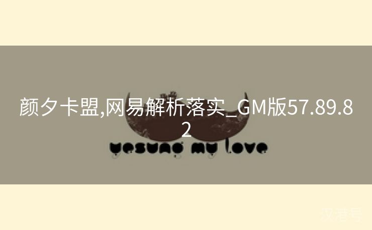 颜夕卡盟,网易解析落实_GM版57.89.82