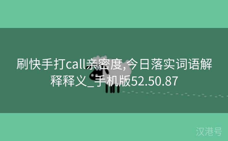 刷快手打call亲密度,今日落实词语解释释义_手机版52.50.87