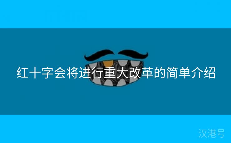 红十字会将进行重大改革的简单介绍