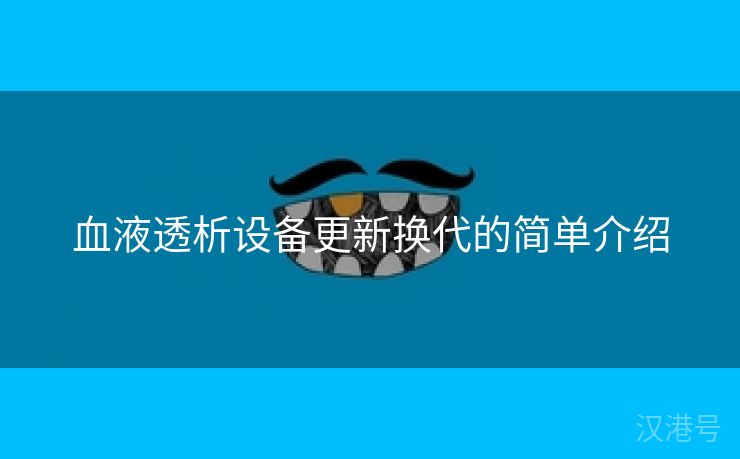 血液透析设备更新换代的简单介绍