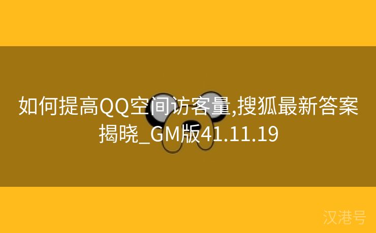 如何提高QQ空间访客量,搜狐最新答案揭晓_GM版41.11.19