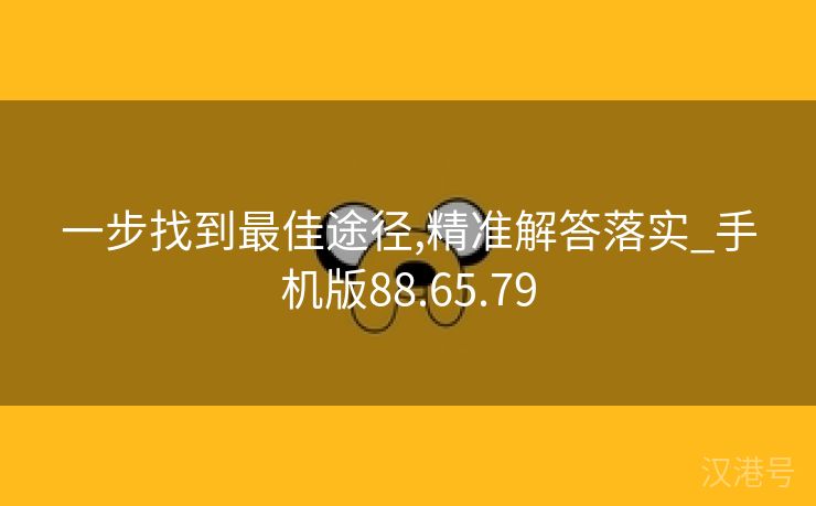 一步找到最佳途径,精准解答落实_手机版88.65.79