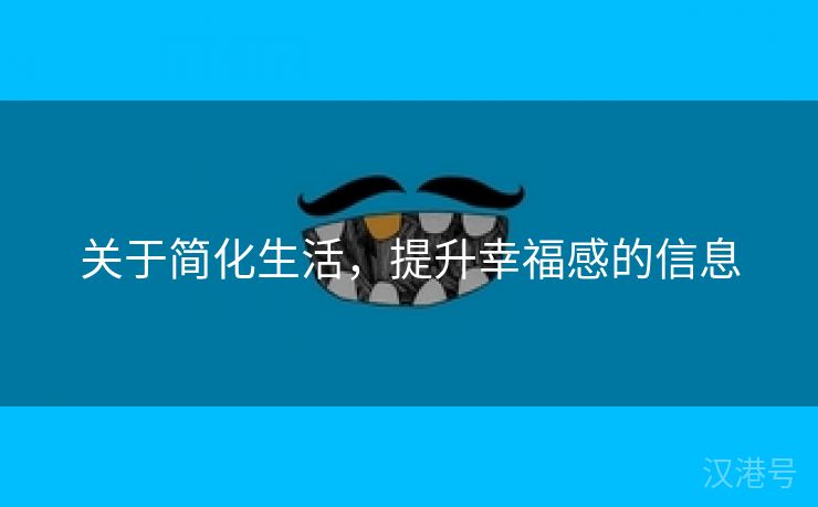 关于简化生活，提升幸福感的信息