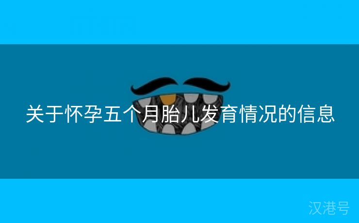 关于怀孕五个月胎儿发育情况的信息