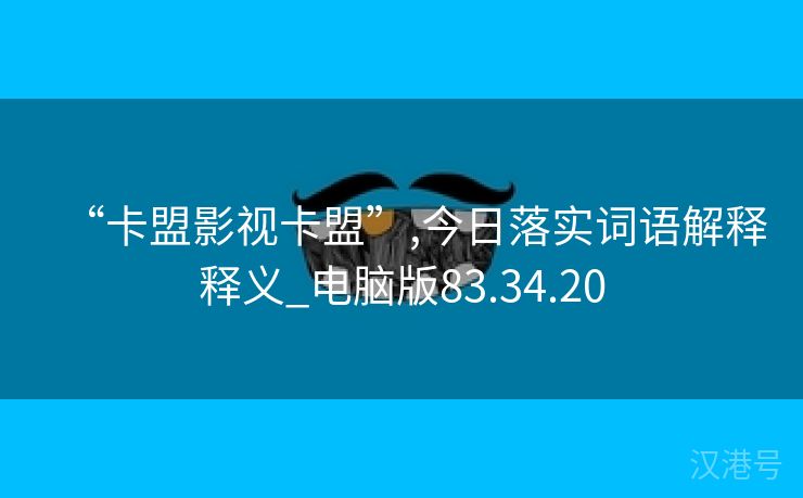 “卡盟影视卡盟”,今日落实词语解释释义_电脑版83.34.20