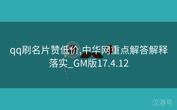 qq刷名片赞低价,中华网重点解答解释落实_GM版17.4.12