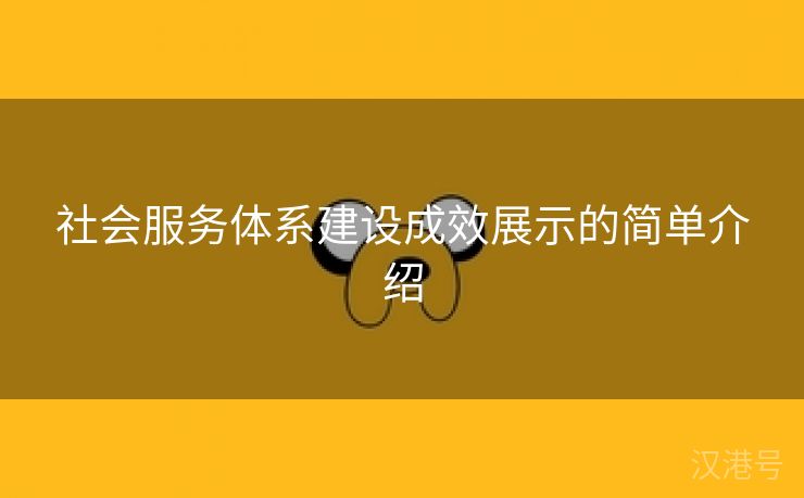 社会服务体系建设成效展示的简单介绍