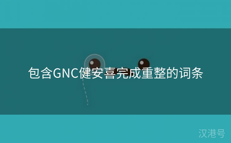 包含GNC健安喜完成重整的词条