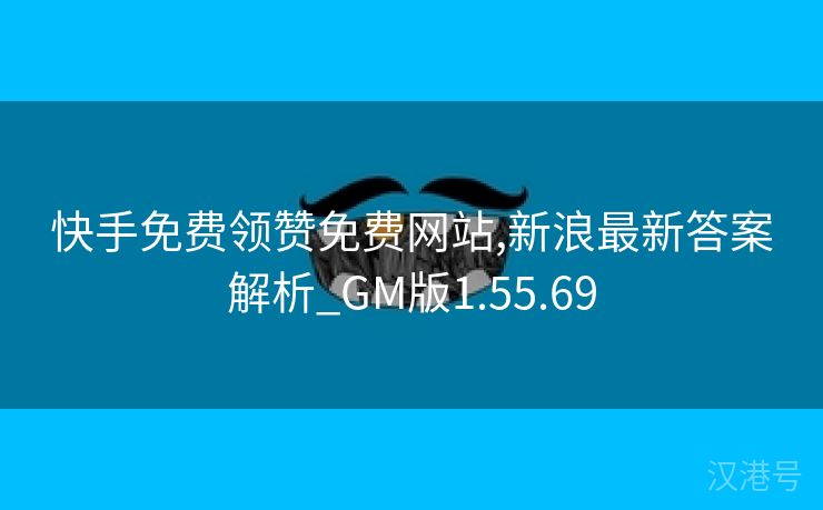 快手免费领赞免费网站,新浪最新答案解析_GM版1.55.69