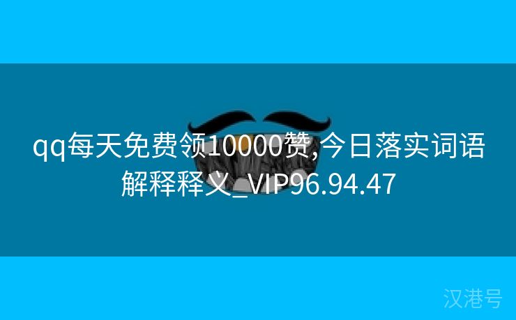 qq每天免费领10000赞,今日落实词语解释释义_VIP96.94.47