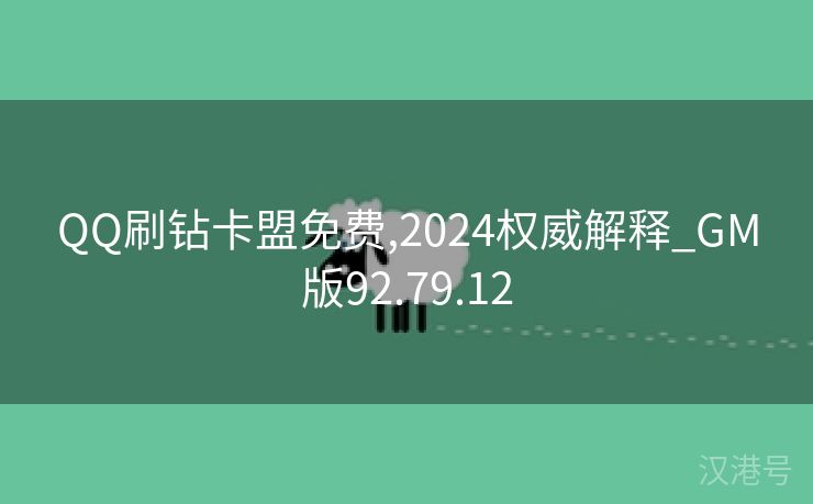 QQ刷钻卡盟免费,2024权威解释_GM版92.79.12