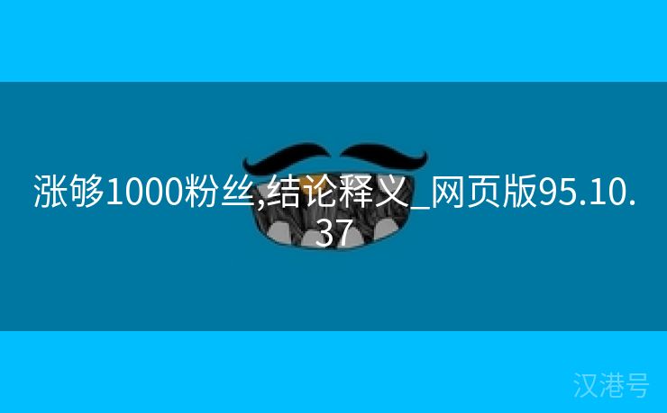 涨够1000粉丝,结论释义_网页版95.10.37