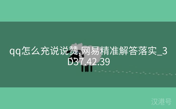 qq怎么充说说赞,网易精准解答落实_3D37.42.39