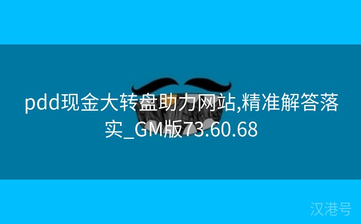 pdd现金大转盘助力网站,精准解答落实_GM版73.60.68