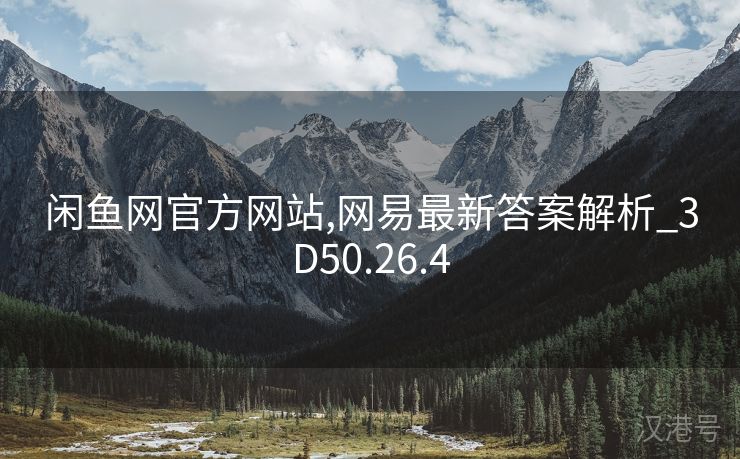 闲鱼网官方网站,网易最新答案解析_3D50.26.4