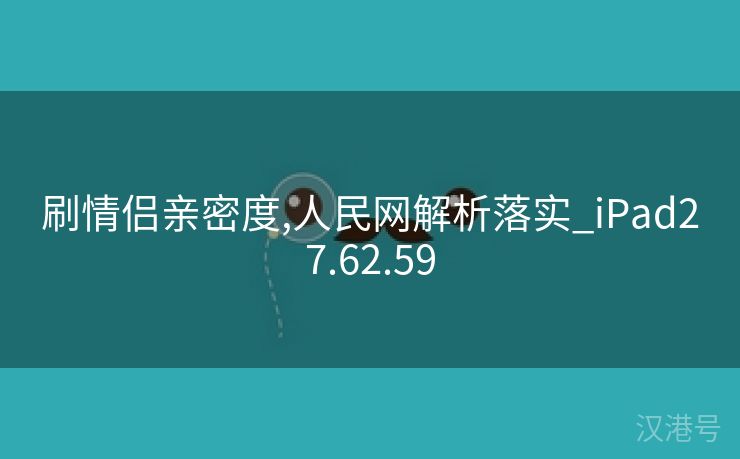 刷情侣亲密度,人民网解析落实_iPad27.62.59