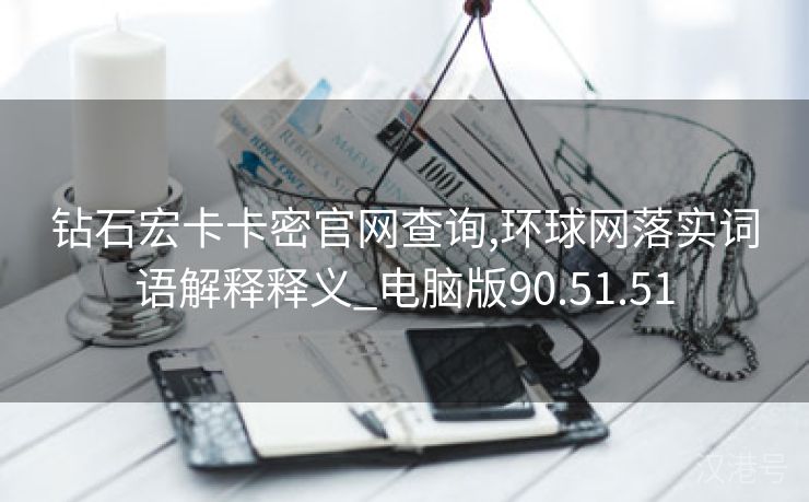 钻石宏卡卡密官网查询,环球网落实词语解释释义_电脑版90.51.51