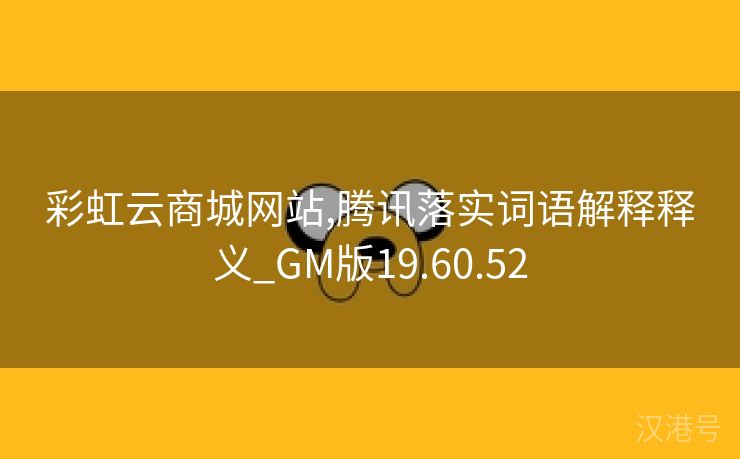 彩虹云商城网站,腾讯落实词语解释释义_GM版19.60.52