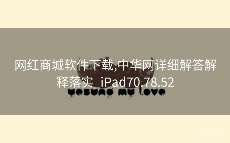 网红商城软件下载,中华网详细解答解释落实_iPad70.78.52