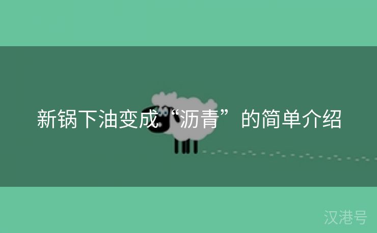 新锅下油变成“沥青”的简单介绍