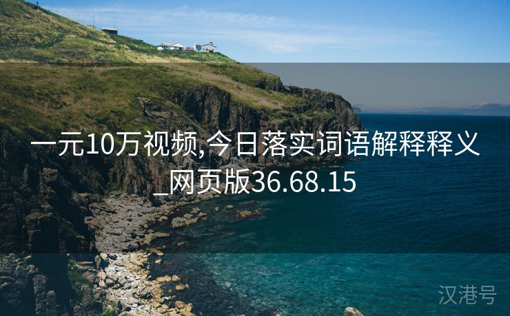 一元10万视频,今日落实词语解释释义_网页版36.68.15