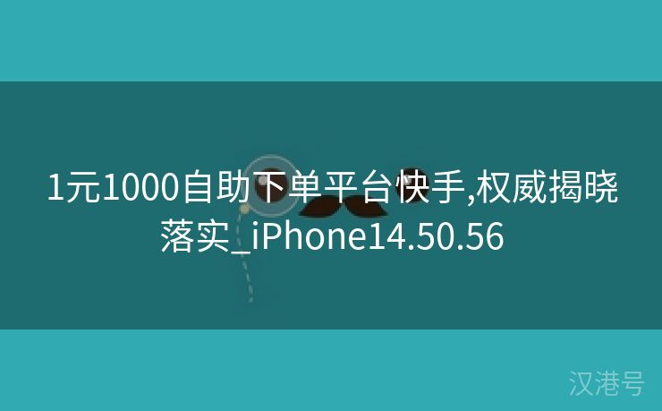 1元1000自助下单平台快手,权威揭晓落实_iPhone14.50.56